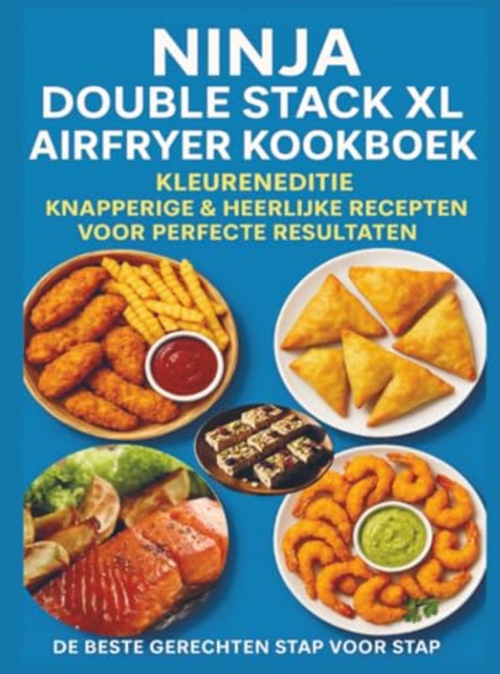 Ninja Double Stack XL Airfryer Kookboek – Kleureneditie Knapperige & Heerlijke Recepten voor Perfecte Resultaten – De Beste Gerechten Stap voor Stap