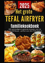 Het grote Tefal Airfryer-familiekookboek: 300 eenvoudige en gezonde recepten voor de heteluchtfriteuse – perfect voor elke Tefal Airfryer
