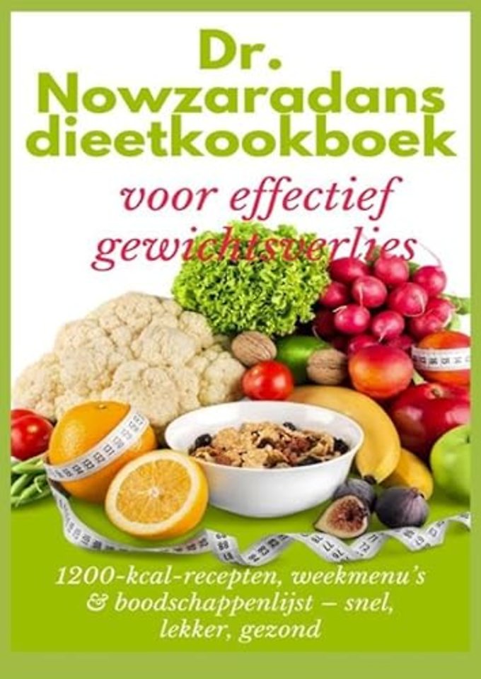 Dr. Nowzaradans dieetkookboek voor effectief gewichtsverlies: 1200-kcal-recepten, weekmenu’s & boodschappenlijst – snel, lekker, gezond
