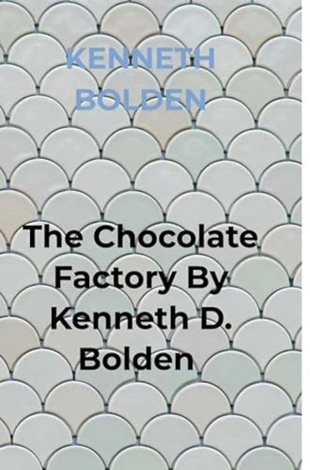 The Chocolate Factory By Kenneth D. Bolden