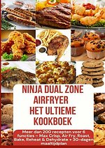 Ninja Foodi MAX Dual Zone Airfryer – Het ultieme kookboek Meer dan 200 recepten voor 6 functies(KLEURENEDITIE)