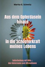 Aus dem Opferdasein hinaus in die Schöpferkraft - meines Lebens