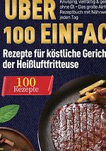 Heißluftfritteuse Kochbuch: Über 100 einfache Rezepte für köstliche Gerichte aus der Heißluftfritteuse