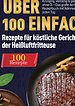 Heißluftfritteuse Kochbuch: Über 100 einfache Rezepte für köstliche Gerichte aus der Heißluftfritteuse