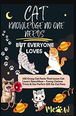 CAT KNOWLEDGE NO ONE NEEDS – BUT EVERYONE LOVES 160 Crazy Cat Facts That Leave Cat Lovers Speechless