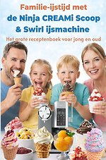 Familie-ijstijd met de Ninja CREAMi Scoop & Swirl ijsmachine – Het grote receptenboek voor jong en oud