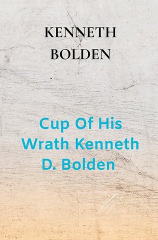 Cup Of His Wrath Kenneth D. Bolden