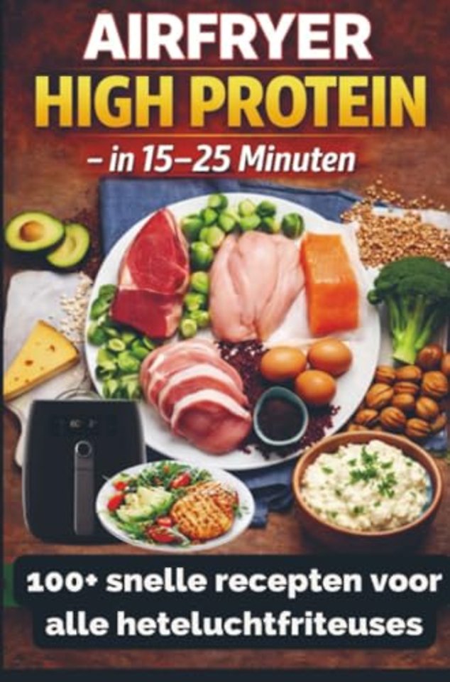 Airfryer High Protein – in 15–25 minuten 100+ snelle recepten voor alle heteluchtfriteuses – inclusief voedingswaarden