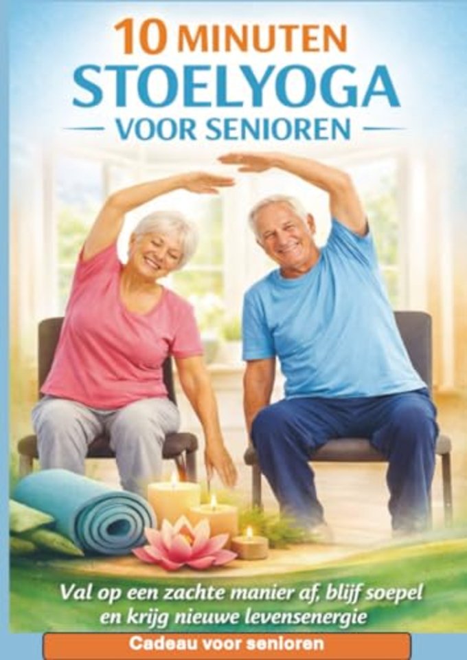 10 MINUTEN STOELYOGA VOOR SENIOREN Val op een zachte manier af, blijf soepel en krijg nieuwe levensenergie– Cadeau voor senioren