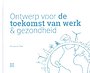 Ontwerp voor de toekomst van werk & gezondheid