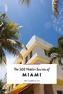 The 500 Hidden Secrets of Miami The 500 Hidden Secrets of Miami