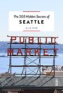 The 500 hidden secrets of Seattle The 500 hidden secrets of Seattle