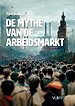 De mythe van de arbeidsmarkt De mythe van de arbeidsmarkt