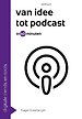 Van idee tot podcast in 60 minuten Van idee tot podcast in 60 minuten