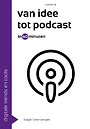 Van idee tot podcast in 60 minuten Van idee tot podcast in 60 minuten