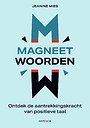 Magneetwoorden - Ontdek de aantrekkingskracht van positieve taal Magneetwoorden - Ontdek de aantrekkingskracht van positieve taal
