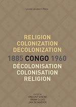 Religion, Colonization and Decolonization in Congo, 1885-1960. Religion, colonisation et décolonisation au Congo, 1885-1960