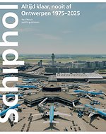 Schiphol altijd klaar nooit af: Ontwerpen 1975-–2025