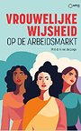 Vrouwelijke wijsheid op de arbeidsmarkt Vrouwelijke wijsheid op de arbeidsmarkt