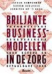 Briljante businessmodellen in de zorg Briljante businessmodellen in de zorg