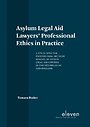 Asylum Legal Aid Lawyers' Professional Ethics in Practice Asylum Legal Aid Lawyers' Professional Ethics in Practice