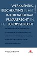 Werknemersbescherming in het internationaal privaatrecht en het Europese recht