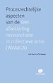 Procesrechtelijke aspecten van de Wet afwikkeling massaschade in collectieve actie (WAMCA) Procesrechtelijke aspecten van de Wet afwikkeling massaschade in collectieve actie (WAMCA)