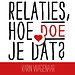 Relaties, hoe doe je dat? Relaties, hoe doe je dat?