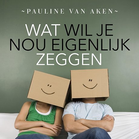 Wat wil je nou eigenlijk zeggen?