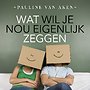 Wat wil je nou eigenlijk zeggen?