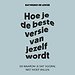 Hoe je de beste versie van jezelf wordt - En waarom je dat vooral niet moet willen Hoe je de beste versie van jezelf wordt - En waarom je dat vooral niet moet willen