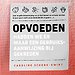 Opvoeden: leer de gebruiksaanwijzing van je kind kennen Opvoeden: leer de gebruiksaanwijzing van je kind kennen