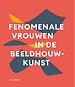 Fenomenale vrouwen in de beeldhouwkunst