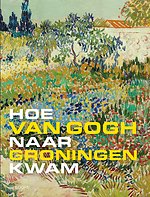 Hoe Van Gogh naar Groningen kwam