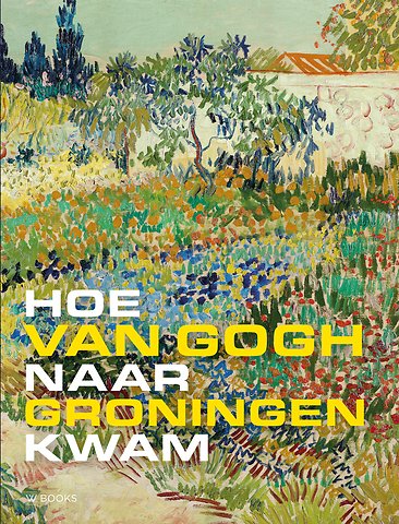 Hoe Van Gogh naar Groningen kwam