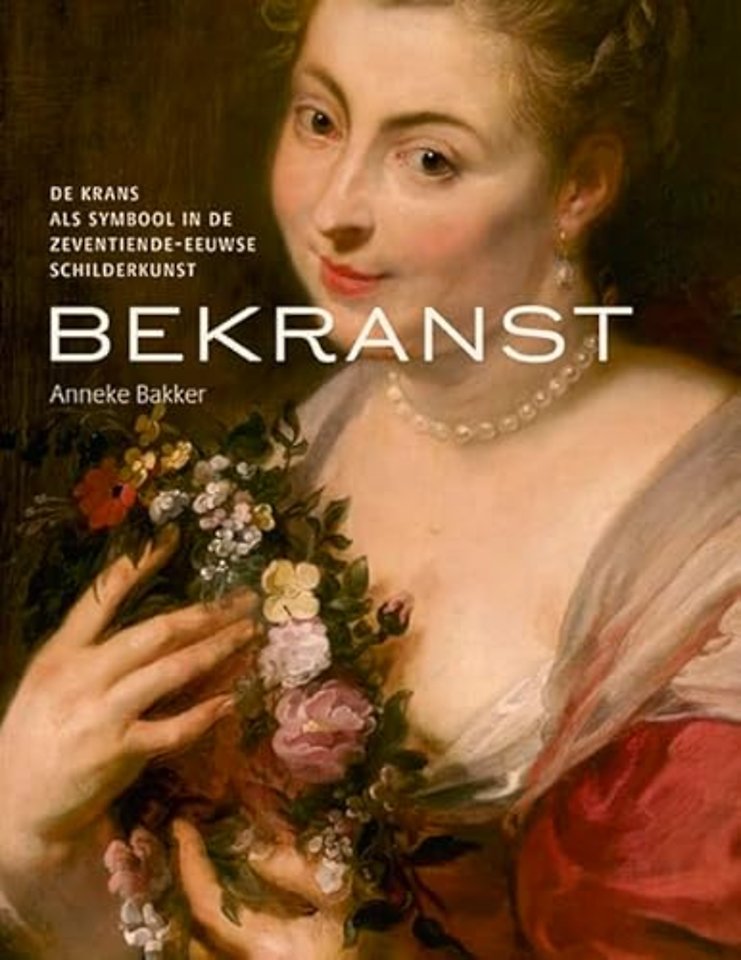 Bekranst - De krans als symbool in de zeventiende eeuwse schilderkunst