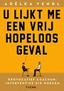 U lijkt me een vrij hopeloos geval U lijkt me een vrij hopeloos geval