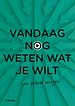 Vandaag nog weten wat je wilt Vandaag nog weten wat je wilt
