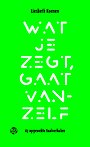 Wat je zegt, gaat vanzelf Wat je zegt, gaat vanzelf