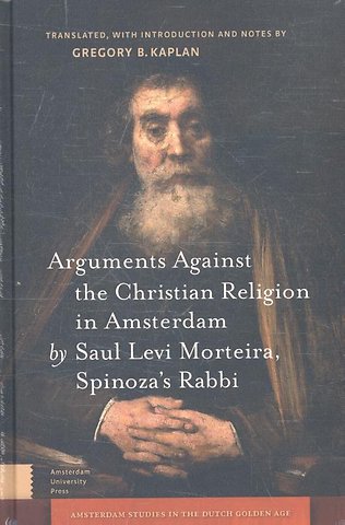 Arguments Against the Christian Religion in Amsterdam by Saul Levi Morteira, Spinoza's Rabbi