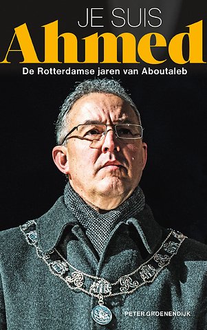 Je suis Ahmed, de Rotterdamse jaren van Aboutaleb