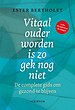 Vitaal ouder worden is zo gek nog niet Vitaal ouder worden is zo gek nog niet