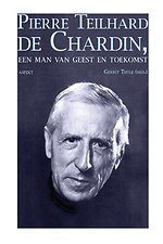 Pierre Teilhard de Chardin Een man van geest en toekomst