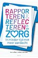 Rapporteren en Reflecteren in de Zorg Rapporteren en Reflecteren in de Zorg