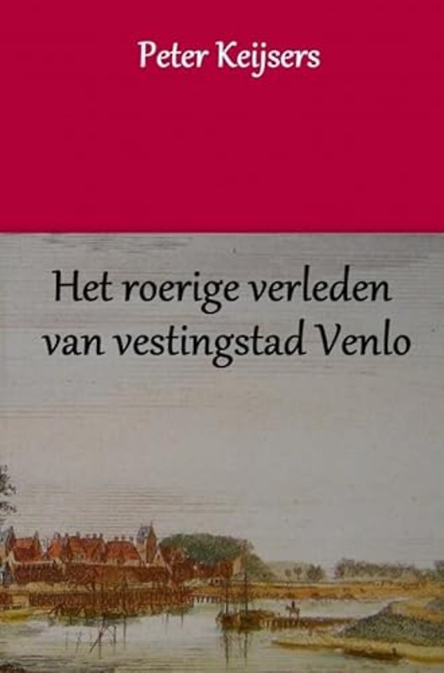 Het roerige verleden van vestingstad Venlo