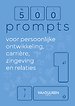500 prompts voor persoonlijke ontwikkeling, carrière, zingeving en relaties 500 prompts voor persoonlijke ontwikkeling, carrière, zingeving en relaties