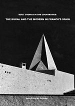 Built Utopias in the Countryside: The Rural and the Modern in Franco’s Spain