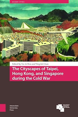 The Cityscapes of Taipei, Hong Kong, and Singapore during the Cold War