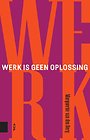 Werk is geen oplossing Werk is geen oplossing