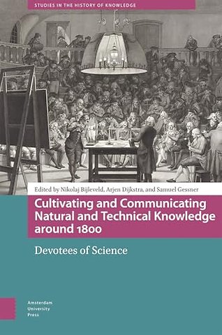 Cultivating and Communicating Natural and Technical Knowledge around 1800